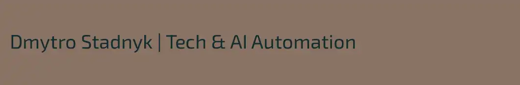 Dmytro Stadnyk | Tech & AI Automation